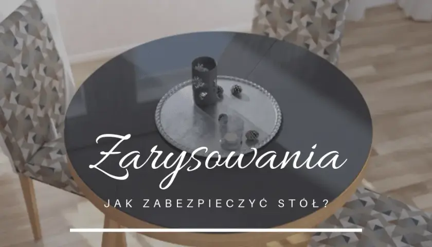 Jak zabezpieczyć stół przed zarysowaniem? Skuteczne metody i porady